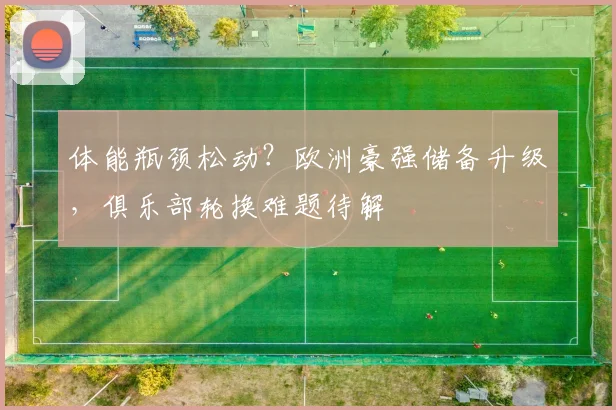 体能瓶颈松动？欧洲豪强储备升级，俱乐部轮换难题待解